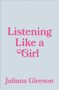 Text: "Listening Like a Girl" und "Juliana Gleeson" in rosa Schrift auf grauem Hintergrund., Buch