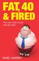 Nigel Marsh: Fat, Forty And Fired, Buch