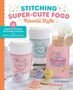 Mollie Johanson: Stitching Super-Cute Food Kawaii Style, Buch