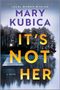 Mary Kubica: It's Not Her, Buch