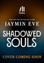 NEW YORK TIMES BESTSELLING AUTHOR, JAYMIN EVE, SHADOWED SOULS. COVER COMING SOON. Oben ein stilisiertes Logo.