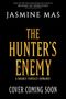 Text: "Jasmine Mas", "The Hunter's Enemy", "A Deadly Fantasy Romance", "Cover Coming Soon". Schwarzer Hintergrund.