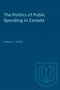 Donald J Savoie: The Politics of Public Spending in Canad, Buch