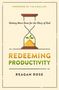 "FOREWORD BY TIM CHALLIES. Getting More Done for the Glory of God. REDEEMING PRODUCTIVITY. REAGAN ROSE. Illustration: Sanduhr mit Samen."