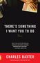 Charles Baxter: There's Something I Want You to Do, Buch