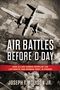 Joseph T Molyson Jr: Air Battles Before D-Day, Buch