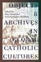 Objects and Archives in Global Catholic Cultures, Buch