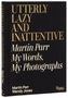 Buch: "UTTERLY LAZY AND INATTENTIVE. Martin Parr - My Words, My Photographs." Autoren: Martin Parr, Wendy Jones.