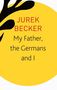 Jurek Becker: My Father, the Germans and I: Essays, Lectures, Interviews, Buch