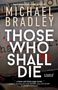 Oben steht: "Award-winning author of NONE WITHOUT SIN". Groß: "MICHAEL BRADLEY THOSE WHO SHALL DIE". Unten Lobzitat., Buch