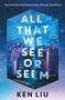 Text: "ALL THAT WE SEE OR SEEM" und "KEN LIU". Illustration: Stadtlandschaft im Würfel, umgeben von Sternenhimmel.