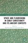 Space and Flourishing in Early Christianity and its Ancient Contexts, Buch, Buch
