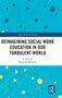 "REIMAGINING SOCIAL WORK EDUCATION IN OUR TURBULENT WORLD, Edited by Rajendra Baikady." Netz aus Linien und Punkten., Buch