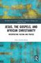 John Arierhi Ottuh: Jesus, the Gospels, and African Christianity, Buch, Buch