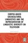 Monika Bednarek: Corpus-Based Sociocultural Linguistics and the Representation of Linguistic Diversity on Television, Buch, Buch