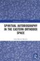 Iuliu-Marius Morariu: Spiritual Autobiography in the Eastern Orthodox Space, Buch, Buch