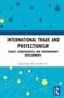 „INTERNATIONAL TRADE AND PROTECTIONISM: Causes, Consequences, and Contemporary Developments“ von Qing-Ping Ma und Mei Liu., Buch