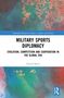 "Military Sports Diplomacy: Evolution, Competition and Cooperation in the Global Era" von Daniel Bolin, bunter Hintergrund., Buch
