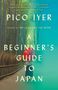 Pico Iyer: A Beginner's Guide to Japan: Observations and Provocations, Buch
