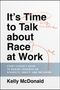 Kelly McDonald: It's Time to Talk about Race at Work: Every Leader's Guide to Making Progress on Diversity, Equity, and Inclusion, Buch