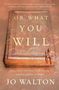 "Or What You Will" von Jo Walton. Ein Roman. Hintergrund zeigt ein altes Buch mit einer kleinen Figur am Rand.