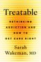 "TREATABLE" mit Untertitel "Rethinking Addiction and How to Get Care Right", Autorin: Sarah Wakeman, MD. Flatiron Books., Buch