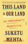 Suketu Mehta: This Land Is Our Land: An Immigrant's Manifesto, Buch