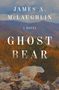 "Ghost Bear, A Novel, James A. McLaughlin. Flatiron Books, Cover Forthcoming." Text mit hellem Hintergrund., Buch