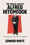 Edward White: The Twelve Lives of Alfred Hitchcock: An Anatomy of the Master of Suspense, Buch