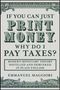 "IF YOU CAN JUST PRINT MONEY, WHY DO I PAY TAXES?" Modern Monetary Theory in einfacher Sprache. Emmanuel Maggiori. Dekorativ verzierte Ränder., Buch