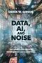 "Derek W. Gibson. DATA, AI, AND NOISE. THE SEARCH FOR TRUTH IN INFORMATION AND ALGORITHMS." Futuristische Grafik mit Lichtern.