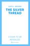 Titel: THE SILVER THREAD von KATE L. BROWN, darunter "COVER TO BE REVEALED", Verlagslogo: Simon & Schuster.