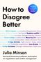 Text: "How to Disagree Better", "Julia Minson", "Harvard University professor and expert on negotiation and conflict management". 

Ein blaues Zitat: "'The book we all need' Arthur C. Brooks." 

Bunte Wörter im Hintergrund, z.B. "More impact", "Resolve conflict"., Buch