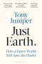 'Everyone should read this book' - George Monbiot, 'Remarkable, insightful and timely' - Richard Wilkinson, 'Entertaining and hopeful' - Craig Bennett. Titel: Tony Juniper, Just Earth. Text: How a Fairer World Will Save the Planet.