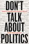 Große schwarze Schrift: „DON’T TALK ABOUT POLITICS“. Kleinere orange Schrift: „How to Change 21st-Century Minds“. Darunter „Sarah Stein Lubrano“. Im Hintergrund Social-Media-Kommentare., Buch