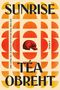 Text: "SUNRISE", "TÉA OBREHT", "NEW YORK TIMES BESTSELLING AUTHOR", "A NOVEL". Halbkreise in Orange-Rottönen und ein Totenkopf.