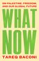Oben: "On Palestine, Freedom, and Our Global Future" in Rot. Darunter "WHAT NOW" in großem Grün. Unten "Tareq Baconi"., Buch