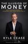 Kyle Cease: The Illusion of Money: Why Chasing Money Is Stopping You from Receiving It, Buch