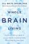 Jill Bolte Taylor: Whole Brain Living: The Anatomy of Choice and the Four Characters That Drive Our Life, Buch