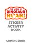 "The World of Dinosaur Roar! Sticker Activity Book. Coming Soon." Oben ein farbenfreudiges Logo mit Dinosaurier-Silhouette.