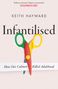 Keith J. Hayward: Infantilised: How Our Culture Killed Adulthood, Buch