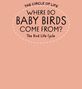 Kay Barnham: Where Do Baby Birds Come From? The Bird Life Cycle, Buch