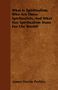 James Martin Peebles: What Is Spiritualism, Who Are These Spiritualists, And What Has Spiritualism Done For The World?, Buch