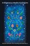 Text oben: "Indigenous Media Ecologies". Unten: "Edited by Jill Doerfler, Oliver Scheiding, and Cristina Stanciu". Farbige Illustration von Blumen und Blättern auf blauem Hintergrund., Buch