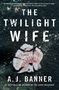 A. J. Banner: The Twilight Wife: A Psychological Thriller by the Author of the Good Neighbor, Buch