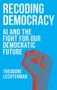 "RECODING DEMOCRACY: AI AND THE FIGHT FOR OUR DEMOCRATIC FUTURE" von THEODORE LECHTERMAN. Illustration: eine erhobene Faust.