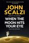 Text: "JOHN SCALZI, WHEN THE MOON HITS YOUR EYE, Prepare for the impossible, Expect the unthinkable."  
Ein Astronaut auf dem Mond.