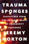 „TRAUMA SPONGES: Dispatches from the Scarred Heart of Emergency Response, Jeremy Norton“ vor unscharfem, leuchtendem Hintergrund.