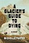 Text: "A Glacier's Guide to Dying", "Cover to Come", "A Novel", "Michelle Porter". Schwarzer Hintergrund, weiße Schrift., Buch