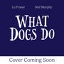 Oben die Namen "Lu Fraser" und "Stef Murphy", groß "WHAT DOGS DO". Unten "Cover Coming Soon". Dunkler Hintergrund.